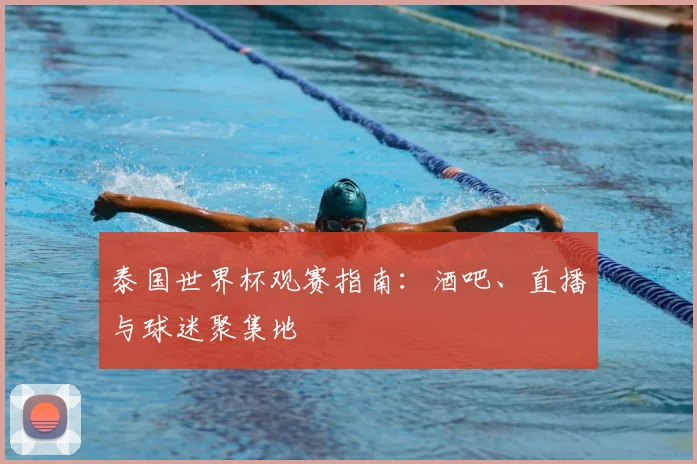 泰国世界杯观赛指南：酒吧、直播与球迷聚集地