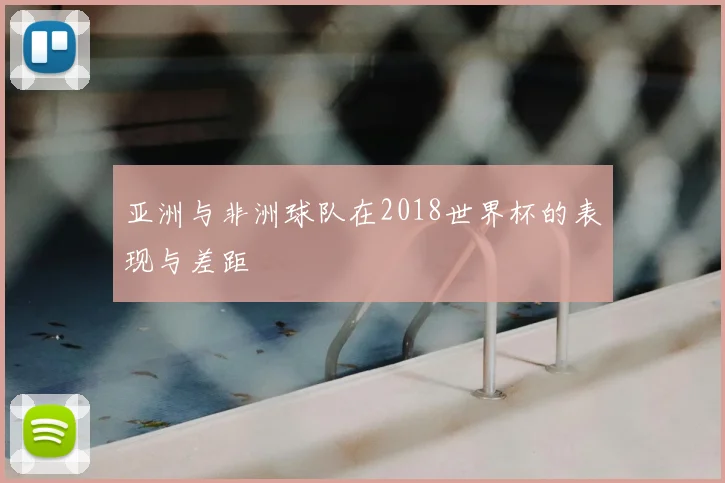 亚洲与非洲球队在2018世界杯的表现与差距