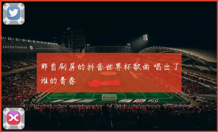 那首刷屏的抖音世界杯歌曲 唱出了谁的青春